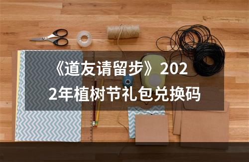 《道友请留步》2022年植树节礼包兑换码