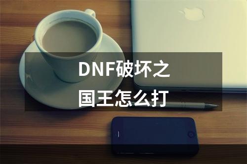 DNF破坏之国王怎么打