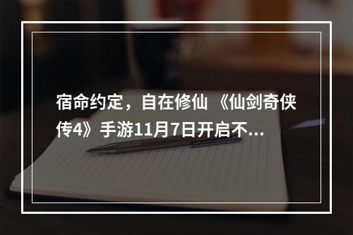 宿命约定，自在修仙 《仙剑奇侠传4》手游11月7日开启不删档测试！