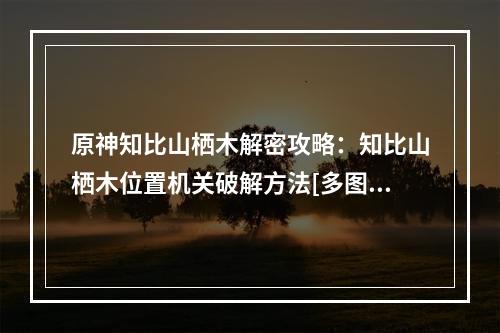 原神知比山栖木解密攻略：知比山栖木位置机关破解方法[多图]