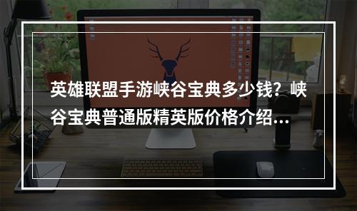 英雄联盟手游峡谷宝典多少钱？峡谷宝典普通版精英版价格介绍[多图]