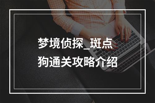 梦境侦探_斑点狗通关攻略介绍