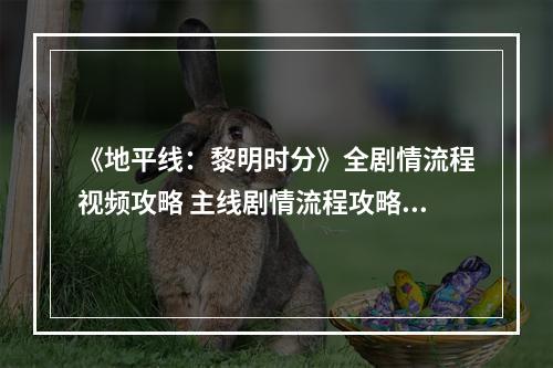 《地平线：黎明时分》全剧情流程视频攻略 主线剧情流程攻略解说