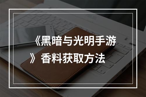 《黑暗与光明手游》香料获取方法