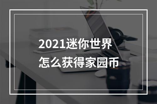 2021迷你世界怎么获得家园币