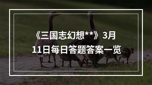 《三国志幻想**》3月11日每日答题答案一览