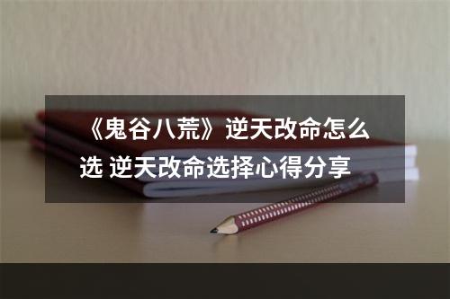 《鬼谷八荒》逆天改命怎么选 逆天改命选择心得分享