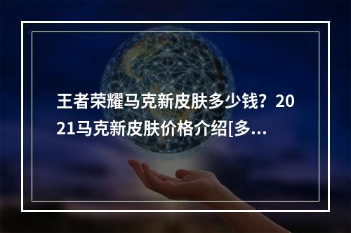 王者荣耀马克新皮肤多少钱？2021马克新皮肤价格介绍[多图]