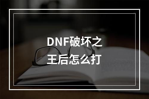 DNF破坏之王后怎么打