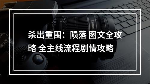 杀出重围：陨落 图文全攻略 全主线流程剧情攻略