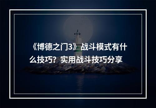 《博德之门3》战斗模式有什么技巧？实用战斗技巧分享