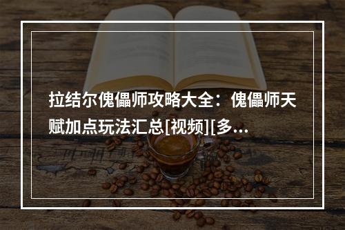 拉结尔傀儡师攻略大全：傀儡师天赋加点玩法汇总[视频][多图]