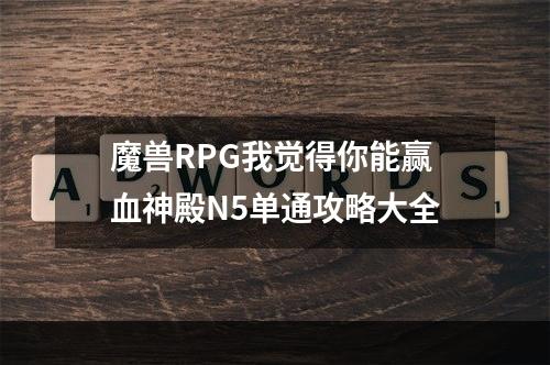 魔兽RPG我觉得你能赢血神殿N5单通攻略大全