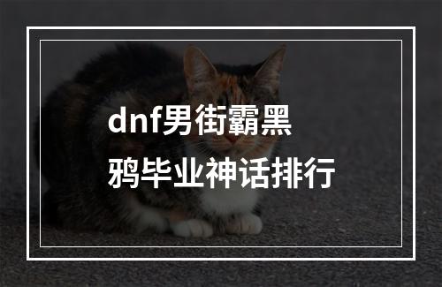 dnf男街霸黑鸦毕业神话排行