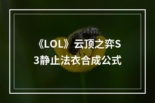 《LOL》云顶之弈S3静止法衣合成公式