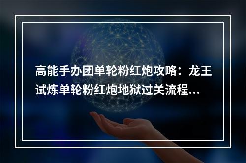 高能手办团单轮粉红炮攻略：龙王试炼单轮粉红炮地狱过关流程[多图]