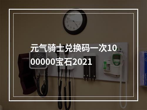 元气骑士兑换码一次1000000宝石2021