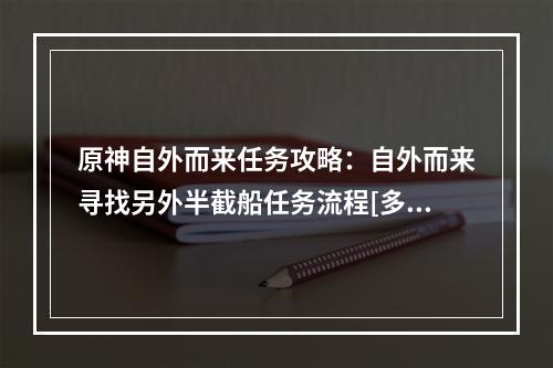 原神自外而来任务攻略：自外而来寻找另外半截船任务流程[多图]