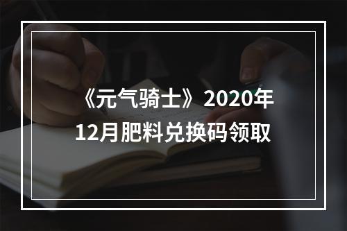 《元气骑士》2020年12月肥料兑换码领取