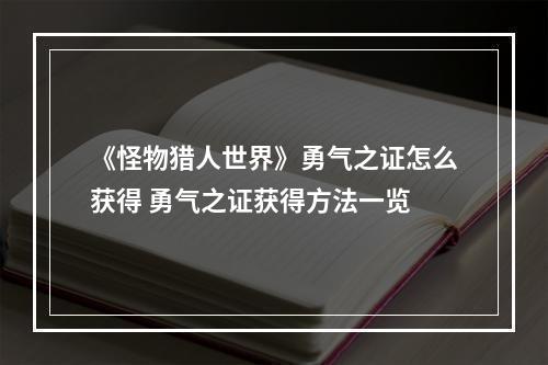 《怪物猎人世界》勇气之证怎么获得 勇气之证获得方法一览