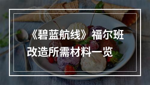 《碧蓝航线》福尔班改造所需材料一览