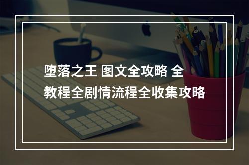 堕落之王 图文全攻略 全教程全剧情流程全收集攻略