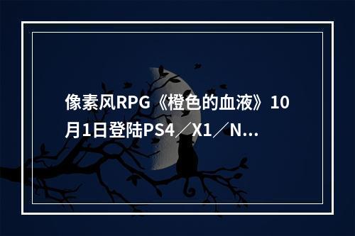 像素风RPG《橙色的血液》10月1日登陆PS4／X1／NS平台