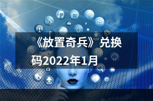 《放置奇兵》兑换码2022年1月