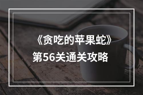 《贪吃的苹果蛇》第56关通关攻略