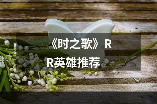 《时之歌》RR英雄推荐