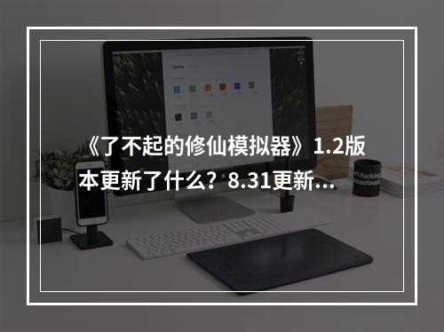 《了不起的修仙模拟器》1.2版本更新了什么？8.31更新内容一览