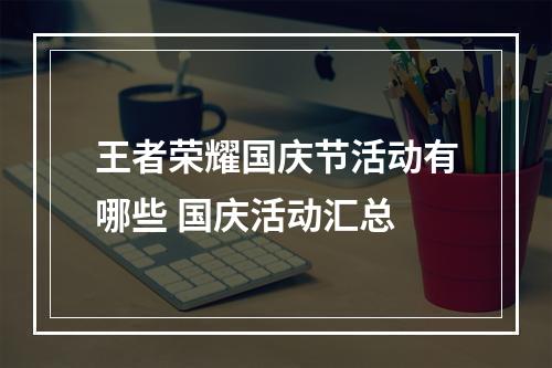 王者荣耀国庆节活动有哪些 国庆活动汇总