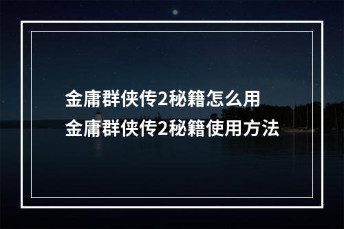 金庸群侠传2秘籍怎么用 金庸群侠传2秘籍使用方法