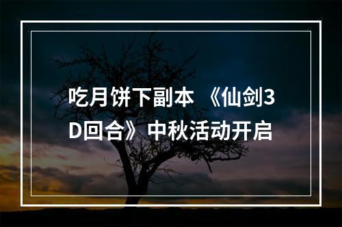 吃月饼下副本 《仙剑3D回合》中秋活动开启