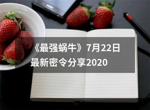 《最强蜗牛》7月22日最新密令分享2020