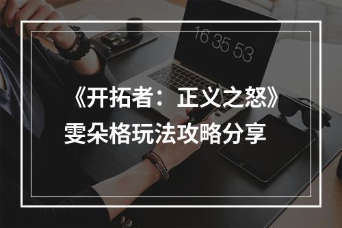 《开拓者：正义之怒》雯朵格玩法攻略分享