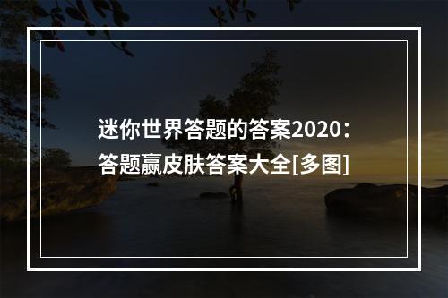 迷你世界答题的答案2020：答题赢皮肤答案大全[多图]