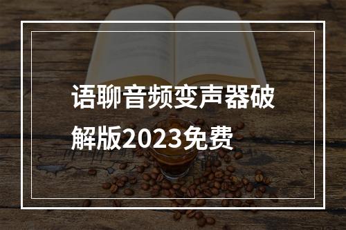 语聊音频变声器破解版2023免费