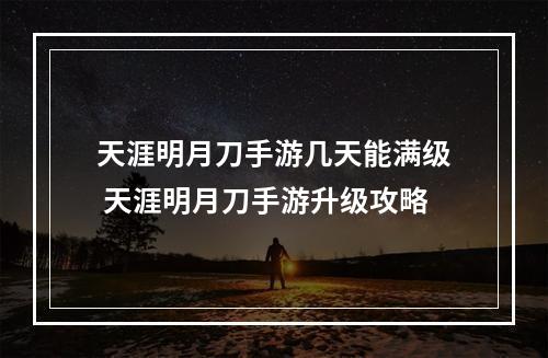 天涯明月刀手游几天能满级 天涯明月刀手游升级攻略