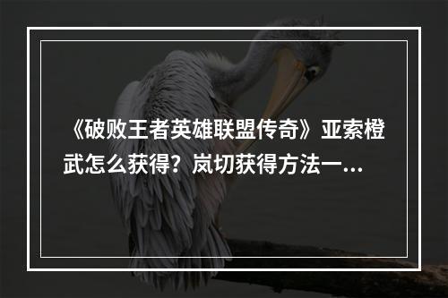 《破败王者英雄联盟传奇》亚索橙武怎么获得？岚切获得方法一览