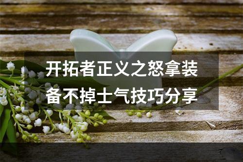 开拓者正义之怒拿装备不掉士气技巧分享