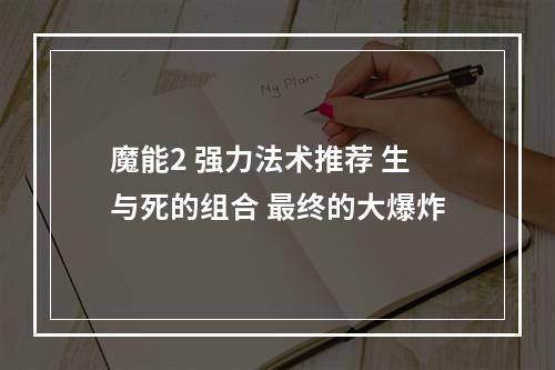 魔能2 强力法术推荐 生与死的组合 最终的大爆炸