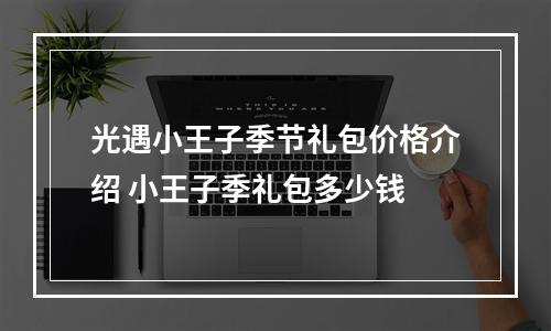 光遇小王子季节礼包价格介绍 小王子季礼包多少钱