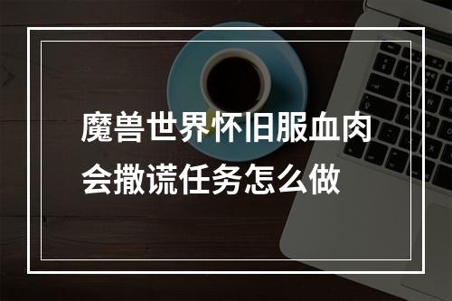 魔兽世界怀旧服血肉会撒谎任务怎么做