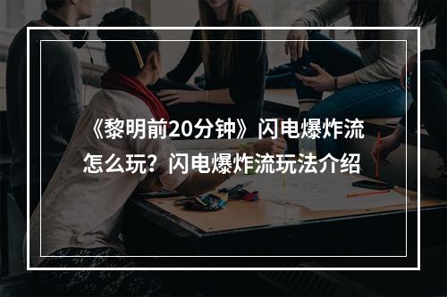 《黎明前20分钟》闪电爆炸流怎么玩？闪电爆炸流玩法介绍