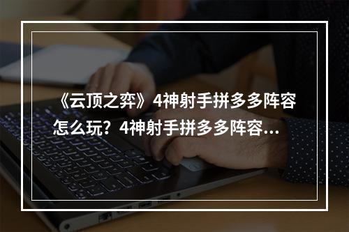 《云顶之弈》4神射手拼多多阵容怎么玩？4神射手拼多多阵容攻略