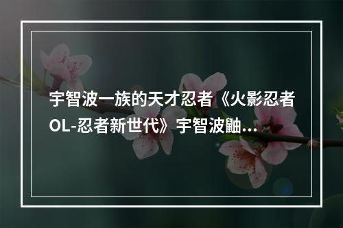 宇智波一族的天才忍者《火影忍者OL-忍者新世代》宇智波鼬正式登场