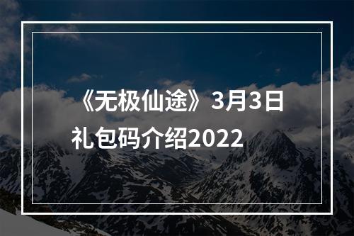 《无极仙途》3月3日礼包码介绍2022