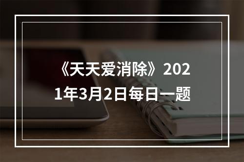 《天天爱消除》2021年3月2日每日一题