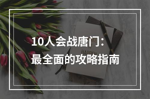 10人会战唐门：最全面的攻略指南